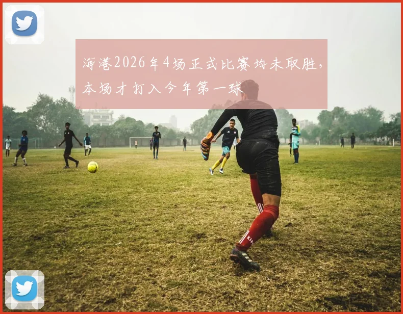 海港2026年4场正式比赛均未取胜，本场才打入今年第一球