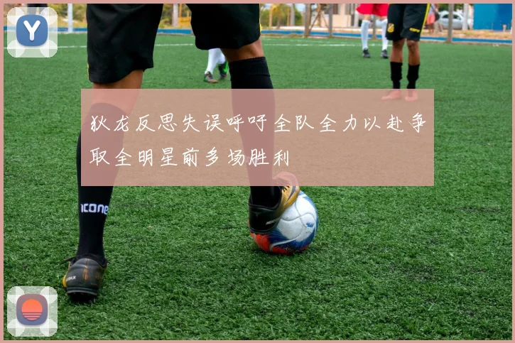 狄龙反思失误呼吁全队全力以赴争取全明星前多场胜利