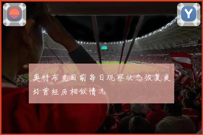 奥特布克目前每日观察状态恢复良好曾经历相似情况