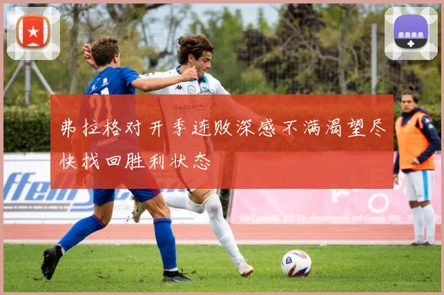 弗拉格对开季连败深感不满渴望尽快找回胜利状态