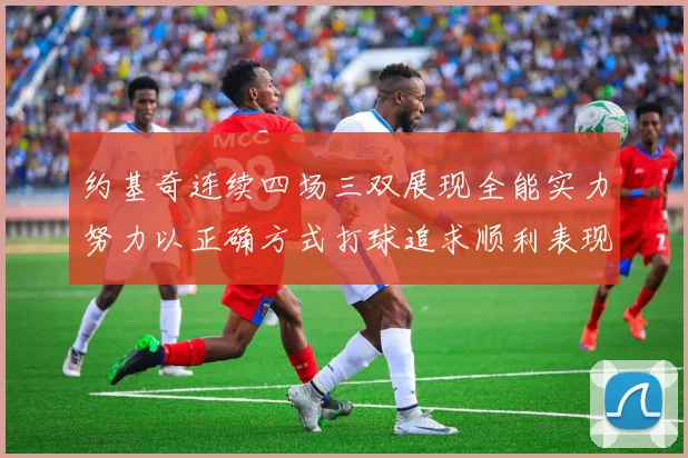 约基奇连续四场三双展现全能实力努力以正确方式打球追求顺利表现