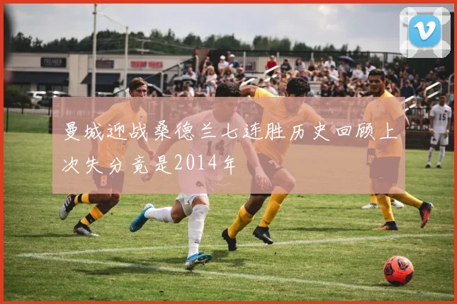 曼城迎战桑德兰七连胜历史回顾上次失分竟是2014年